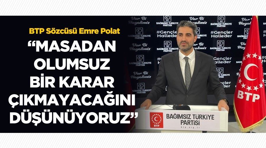 “Masadan olumsuz bir karar çıkmayacağını düşünüyoruz”