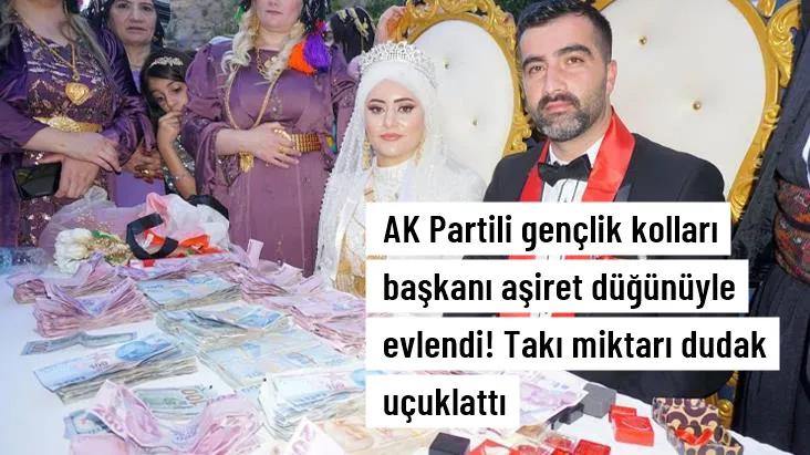 AK PARTİLİ GENÇLİK KOLLARI BAŞKANI AŞİRET DÜĞÜNÜ İLE EVLENDİ! TAKI MİKTARI DUDAK UÇUKLATTI.