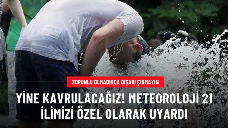METEOROLOJİDEN 21 İLE YÜKSEK SICAKLIK UYARISI! ZORUNLU OLMADIKÇA DIŞARI ÇIKMAYIN. 