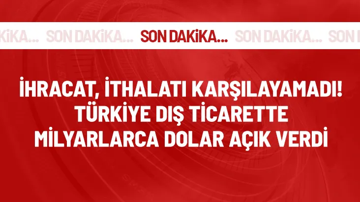 Son Dakika: Temmuzda dış ticaret açığı 12.2 milyar dolara yükseldi.  
