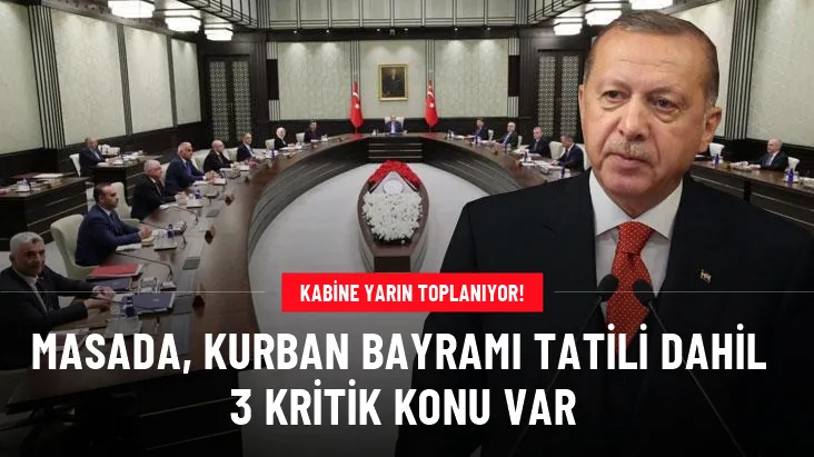 Kabine yarın toplanıyor! Masada, Kurban Bayramı tatili dahil 3 kritik konu var