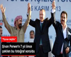 ERDOĞAN VE  TATLI SES İLE EL ELE ROZ VEREN ŞİVAN PERVER PİŞMAN DEĞİLİM DEDİ.
