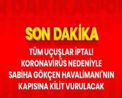 İSTANBUL SABİHA GÖKÇEN HAVA ALANINA KİLİT VURULDU.